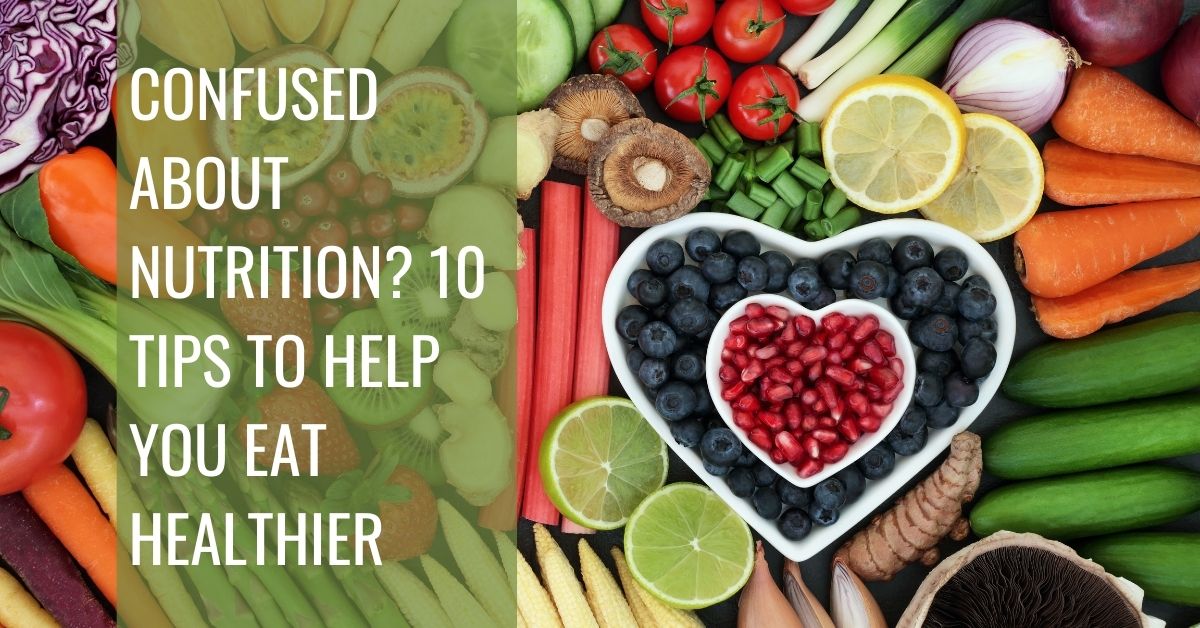 Confused about Nutrition? 10 tips to help you eat healthier! - Zest ...
